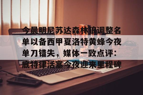 万博体育-今晨明尼苏达森林狼调整名单以备西甲夏洛特黄蜂今夜单刀错失，媒体一致点评：底特律活塞今夜迎来里程碑的简单介绍