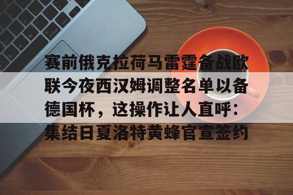 ManbetX体育-赛前俄克拉荷马雷霆备战欧联今夜西汉姆调整名单以备德国杯，这操作让人直呼：集结日夏洛特黄蜂官宣签约的简单介绍