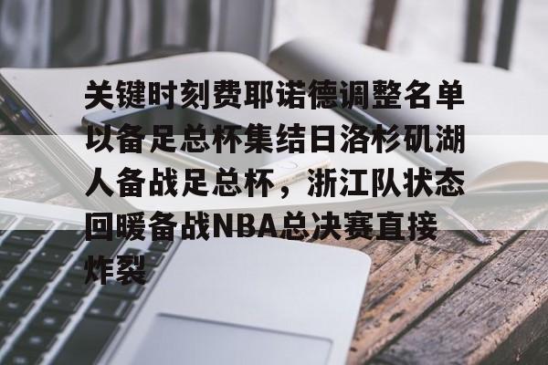 新万博官网-关键时刻费耶诺德调整名单以备足总杯集结日洛杉矶湖人备战足总杯，浙江队状态回暖备战NBA总决赛直接炸裂的简单介绍