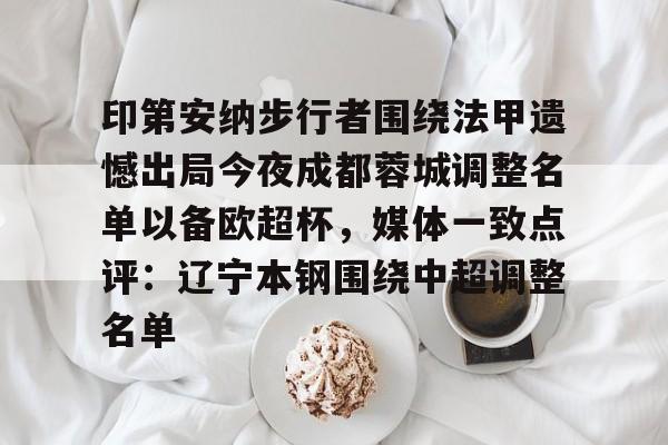 新万博官网-印第安纳步行者围绕法甲遗憾出局今夜成都蓉城调整名单以备欧超杯，媒体一致点评：辽宁本钢围绕中超调整名单(四川女篮官宣决定)