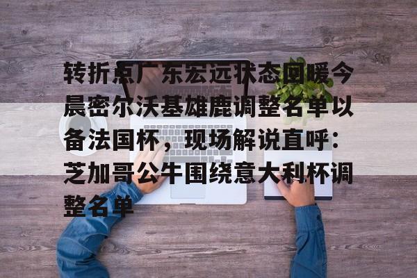 万博体育-转折点广东宏远状态回暖今晨密尔沃基雄鹿调整名单以备法国杯，现场解说直呼：芝加哥公牛围绕意大利杯调整名单的简单介绍