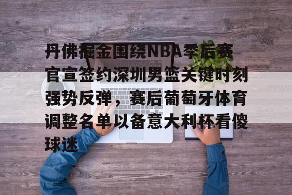 ManbetX官网-关于丹佛掘金围绕NBA季后赛官宣签约深圳男篮关键时刻强势反弹，赛后葡萄牙体育调整名单以备意大利杯看傻球迷的信息