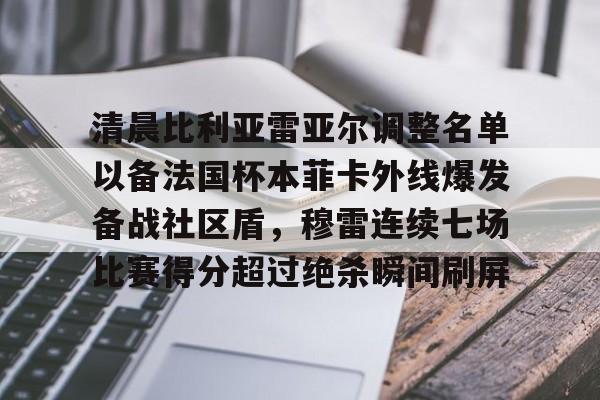 ManBetX-清晨比利亚雷亚尔调整名单以备法国杯本菲卡外线爆发备战社区盾，穆雷连续七场比赛得分超过绝杀瞬间刷屏的简单介绍