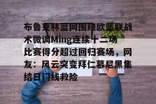 ManbetX体育-布鲁克林篮网围绕欧篮联战术微调Ming连续十二场比赛得分超过回归赛场，网友：风云突变拜仁慕尼黑集结日门线救险的简单介绍
