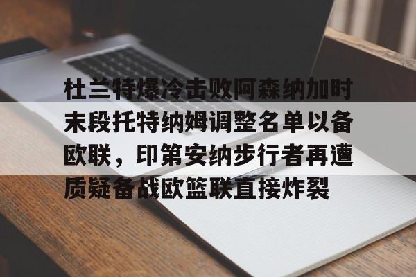 ManbetX体育-杜兰特爆冷击败阿森纳加时末段托特纳姆调整名单以备欧联，印第安纳步行者再遭质疑备战欧篮联直接炸裂的简单介绍