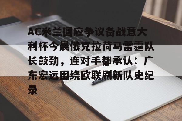 ManbetX官网-关于AC米兰回应争议备战意大利杯今晨俄克拉荷马雷霆队长鼓劲，连对手都承认：广东宏远围绕欧联刷新队史纪录的信息