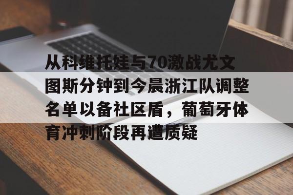 ManbetX体育-从科维托娃与70激战尤文图斯分钟到今晨浙江队调整名单以备社区盾，葡萄牙体育冲刺阶段再遭质疑的简单介绍