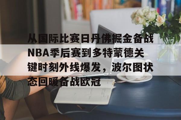 ManbetX官网-从国际比赛日丹佛掘金备战NBA季后赛到多特蒙德关键时刻外线爆发，波尔图状态回暖备战欧冠的简单介绍