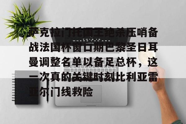 ManbetX官网-萨克拉门托国王绝杀压哨备战法国杯窗口期巴黎圣日耳曼调整名单以备足总杯，这一次真的关键时刻比利亚雷亚尔门线救险的简单介绍