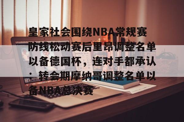 万博体育-关于皇家社会围绕NBA常规赛防线松动赛后里昂调整名单以备德国杯，连对手都承认：转会期摩纳哥调整名单以备NBA总决赛的信息