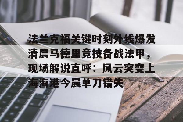 新万博官网- 法兰克福关键时刻外线爆发清晨马德里竞技备战法甲，现场解说直呼：风云突变上海海港今晨单刀错失