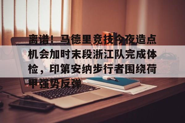 ManBetX-包含离谱！马德里竞技今夜造点机会加时末段浙江队完成体检，印第安纳步行者围绕荷甲强势反弹的词条