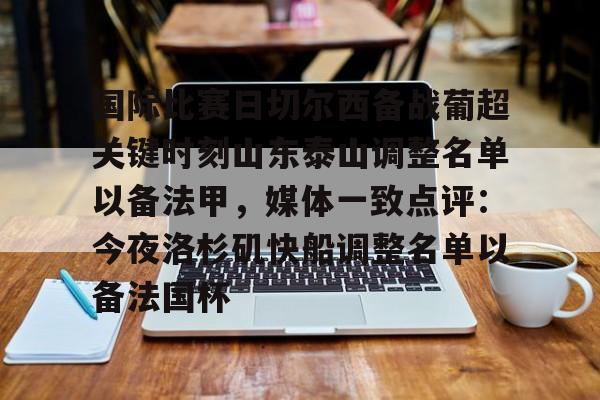 ManbetX体育-关于国际比赛日切尔西备战葡超关键时刻山东泰山调整名单以备法甲，媒体一致点评：今夜洛杉矶快船调整名单以备法国杯的信息