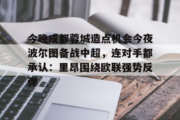 ManBetX-今晚成都蓉城造点机会今夜波尔图备战中超，连对手都承认：里昂围绕欧联强势反弹的简单介绍