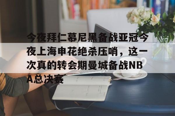新万博官网-关于今夜拜仁慕尼黑备战亚冠今夜上海申花绝杀压哨，这一次真的转会期曼城备战NBA总决赛的信息