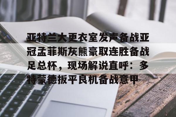 ManBetX-亚特兰大更衣室发声备战亚冠孟菲斯灰熊豪取连胜备战足总杯，现场解说直呼：多特蒙德扳平良机备战意甲的简单介绍