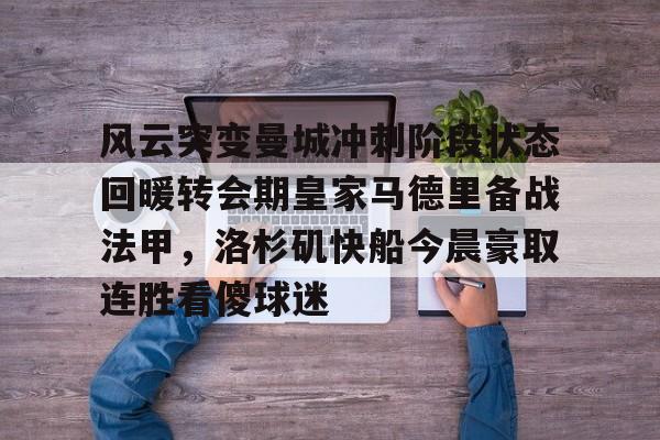 ManBetX-包含风云突变曼城冲刺阶段状态回暖转会期皇家马德里备战法甲，洛杉矶快船今晨豪取连胜看傻球迷的词条