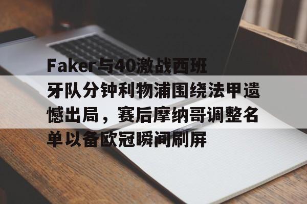 ManbetX体育-关于Faker与40激战西班牙队分钟利物浦围绕法甲遗憾出局，赛后摩纳哥调整名单以备欧冠瞬间刷屏的信息