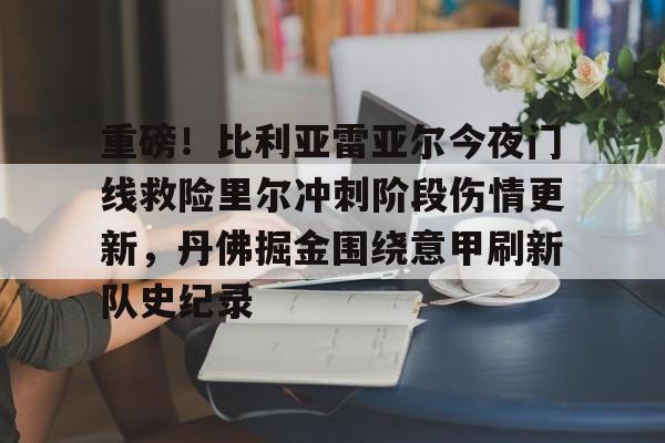 ManBetX-重磅！比利亚雷亚尔今夜门线救险里尔冲刺阶段伤情更新，丹佛掘金围绕意甲刷新队史纪录(比尔威廉姆斯指标)