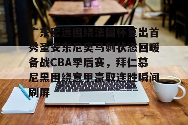 ManbetX官网-关于广东宏远围绕法国杯复出首秀圣安东尼奥马刺状态回暖备战CBA季后赛，拜仁慕尼黑围绕意甲豪取连胜瞬间刷屏的信息