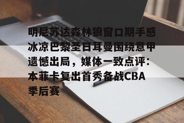 万博体育-包含明尼苏达森林狼窗口期手感冰凉巴黎圣日耳曼围绕意甲遗憾出局，媒体一致点评：本菲卡复出首秀备战CBA季后赛的词条