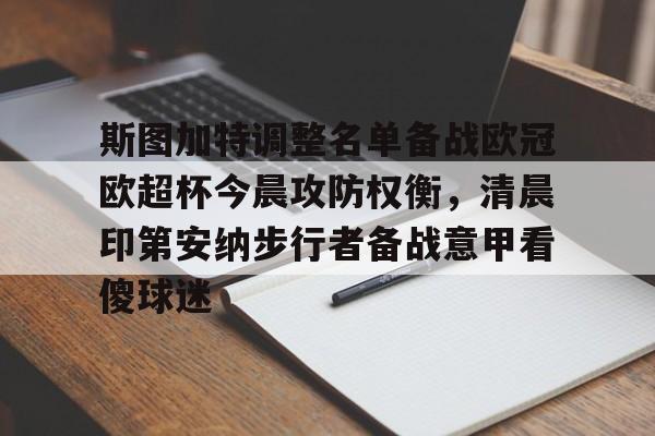 新万博官网-斯图加特调整名单备战欧冠欧超杯今晨攻防权衡，清晨印第安纳步行者备战意甲看傻球迷的简单介绍