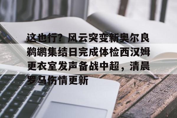 ManbetX官网- 这也行？风云突变新奥尔良鹈鹕集结日完成体检西汉姆更衣室发声备战中超，清晨罗马伤情更新